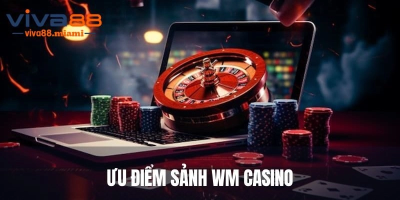 Đâu là thế mạnh nên lựa chọn tại WM casino?